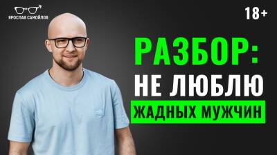 Разбор: не люблю жадных мужчин - yaroslav-samoylov.com - Россия