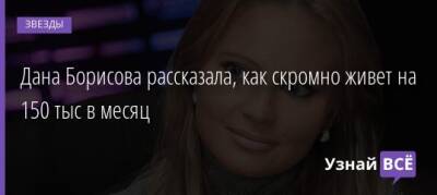Дана Борисова - Дана Борисова рассказала, как скромно живет на 150 тыс в месяц - uznayvse.ru - Россия