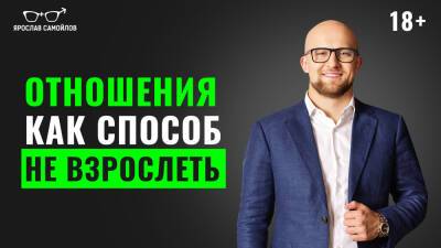 Ярослав Самойлов - Отношения как способ не взрослеть - yaroslav-samoylov.com