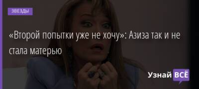 «Второй попытки уже не хочу»: Азиза так и не стала матерью - uznayvse.ru