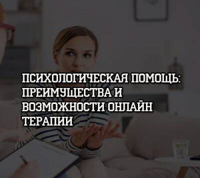 Психологическая помощь: преимущества и возможности онлайн терапии - psihologii.ru