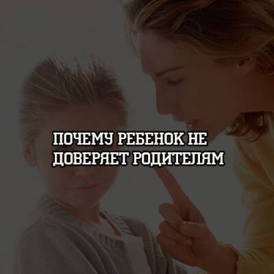 Почему ребенок не доверяет родителям - psihologii.ru