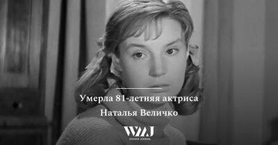 Умерла 81-летняя актриса Наталья Величко - wmj.ru