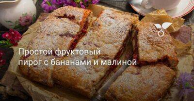 Простой фруктовый пирог с бананами и малиной - sadogorod.club