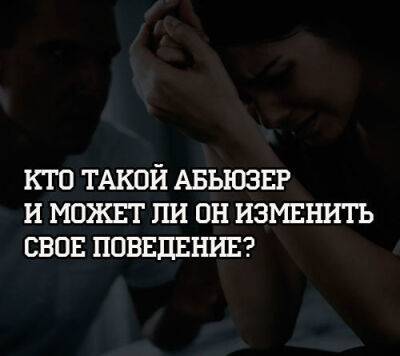 Кто такой абьюзер и может ли он изменить свое поведение? - psihologii.ru