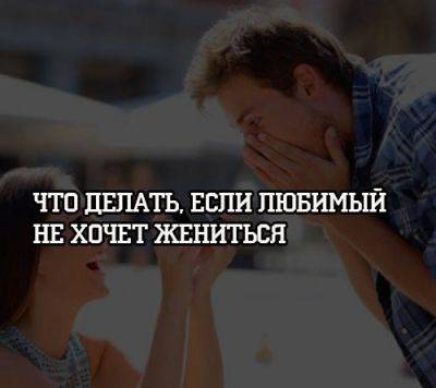Что делать, если любимый не хочет жениться - psihologii.ru