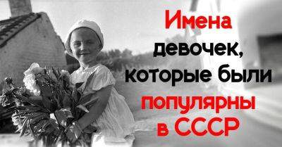 Какие имена для девочек были популярны в СССР и какие из них возвращаются в моду сейчас - lifehelper.one - Ссср