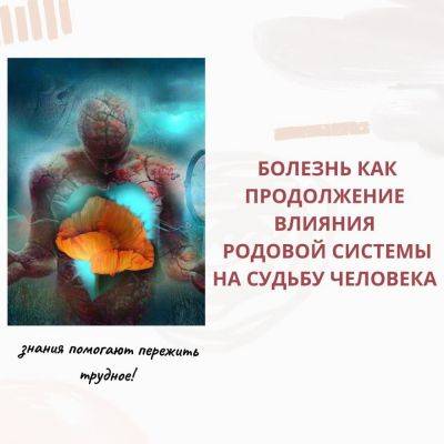 Болезнь как продолжение влияния родовой системы на судьбу человека - psy-practice.com