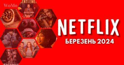 Що подивитись на Netflix у березні 2024 року: 58 найочікуваніших фільмів та серіалів - womo.ua